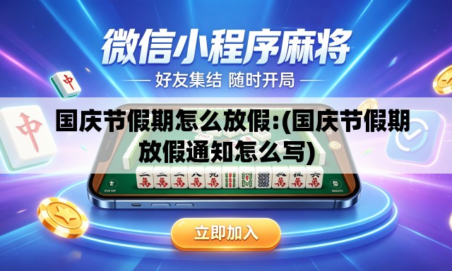   国庆节假期怎么放假:(国庆节假期放假通知怎么写)