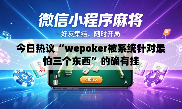 今日热议“wepoker被系统针对最怕三个东西	”的确有挂