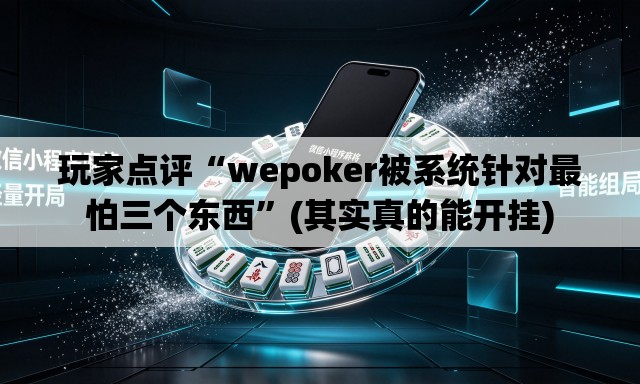 玩家点评“wepoker被系统针对最怕三个东西”(其实真的能开挂)