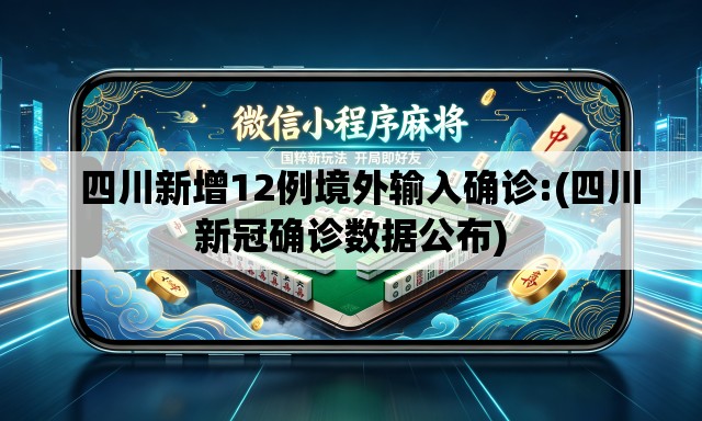 四川新增12例境外输入确诊:(四川新冠确诊数据公布) 四川新增12例境外输入确诊:(四川新冠确诊数据公布)