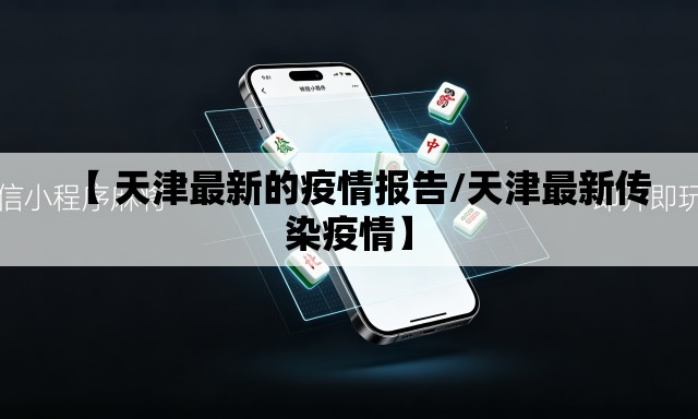 【 天津最新的疫情报告/天津最新传染疫情】 【 天津最新的疫情报告/天津最新传染疫情】