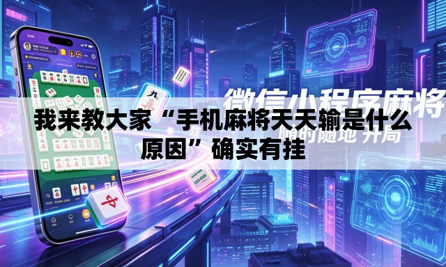 我来教大家“手机麻将天天输是什么原因”确实有挂