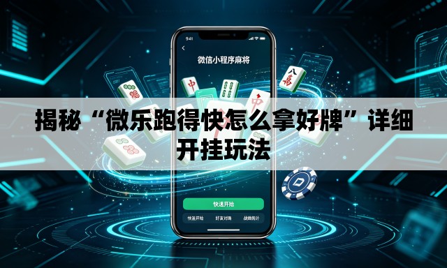 揭秘“微乐跑得快怎么拿好牌”详细开挂玩法