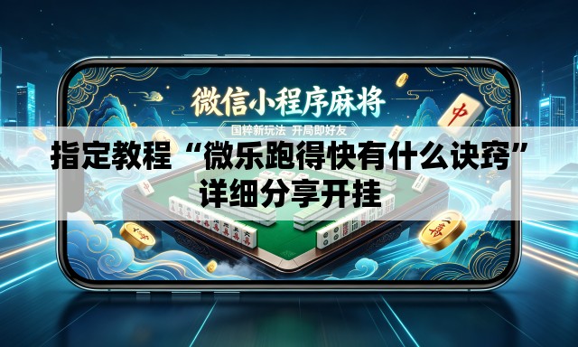 指定教程“微乐跑得快有什么诀窍”详细分享开挂