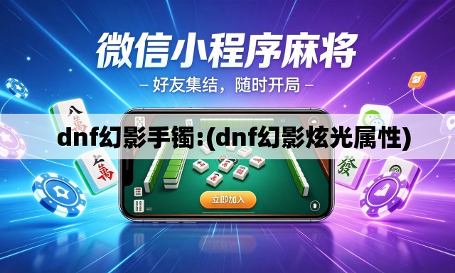 dnf幻影手镯:(dnf幻影炫光属性) dnf幻影手镯:(dnf幻影炫光属性)