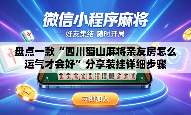 盘点一款“四川蜀山麻将亲友房怎么运气才会好	”分享装挂详细步骤