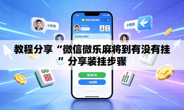 教程分享“微信微乐麻将到有没有挂”分享装挂步骤