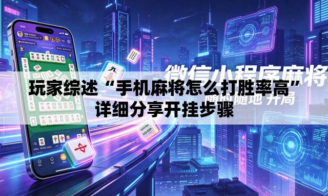 玩家综述“手机麻将怎么打胜率高	”详细分享开挂步骤