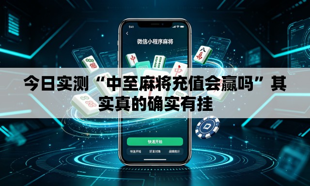 今日实测“中至麻将充值会赢吗	”其实真的确实有挂