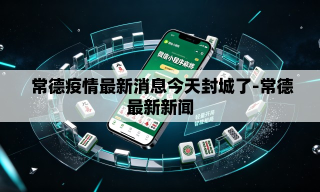  常德疫情最新消息今天封城了-常德最新新闻