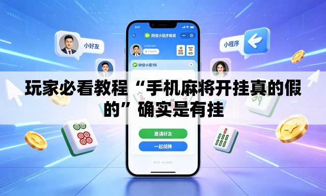 玩家必看教程“手机麻将开挂真的假的”确实是有挂