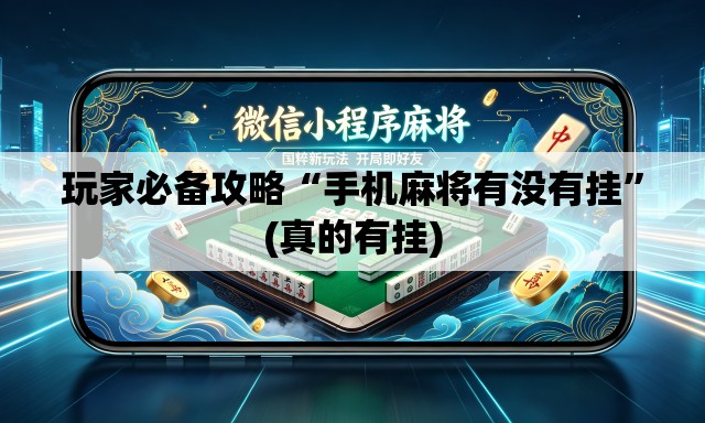 玩家必备攻略“手机麻将有没有挂”(真的有挂)