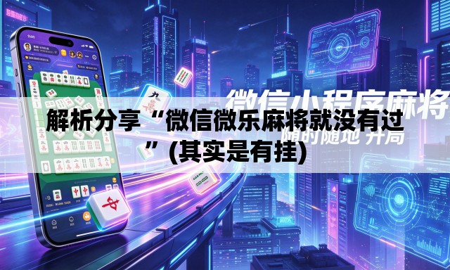 解析分享“微信微乐麻将就没有过”(其实是有挂)