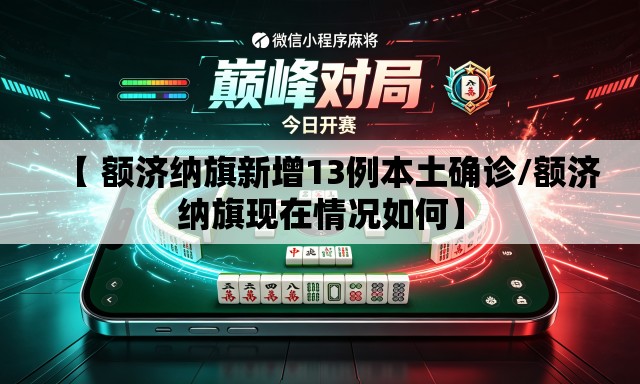 【 额济纳旗新增13例本土确诊/额济纳旗现在情况如何】