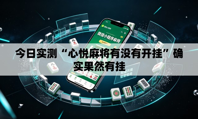 今日实测“心悦麻将有没有开挂”确实果然有挂