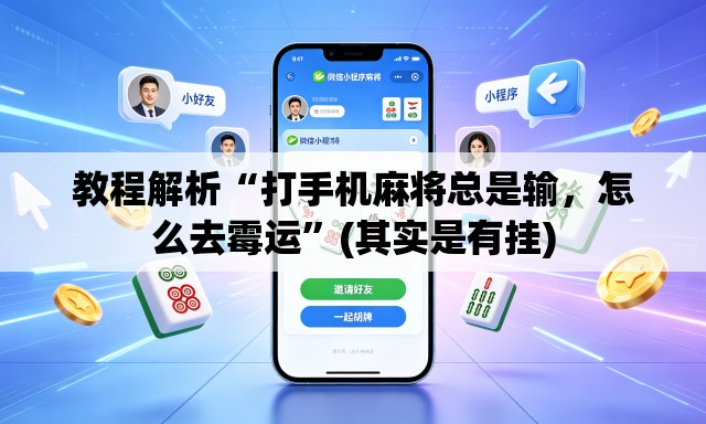 教程解析“打手机麻将总是输	，怎么去霉运”(其实是有挂)