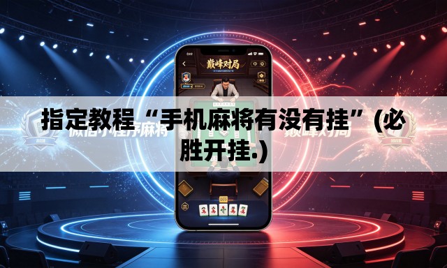 指定教程“手机麻将有没有挂”(必胜开挂.)