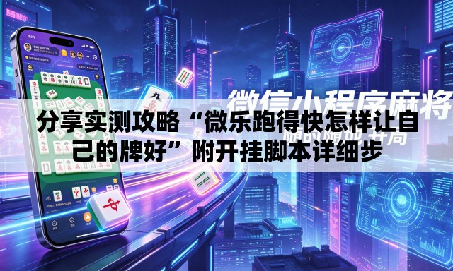 分享实测攻略“微乐跑得快怎样让自己的牌好	”附开挂脚本详细步