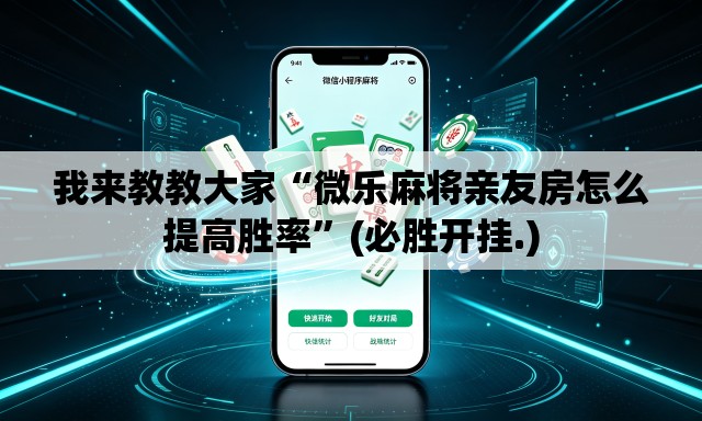 我来教教大家“微乐麻将亲友房怎么提高胜率”(必胜开挂.)