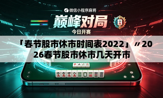 「春节股市休市时间表2022」〃2026春节股市休市几天开市