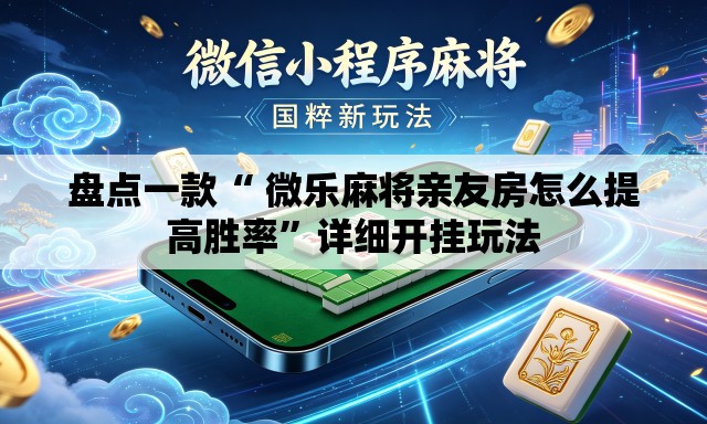 盘点一款“ 微乐麻将亲友房怎么提高胜率”详细开挂玩法