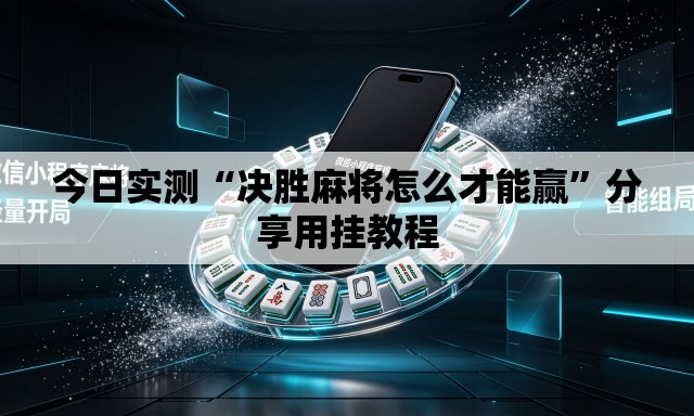今日实测“决胜麻将怎么才能赢	”分享用挂教程