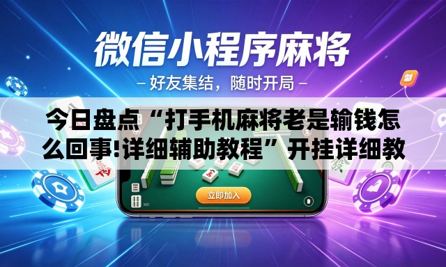 今日盘点“打手机麻将老是输钱怎么回事!详细辅助教程”开挂详细教学