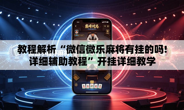 教程解析“微信微乐麻将有挂的吗!详细辅助教程”开挂详细教学