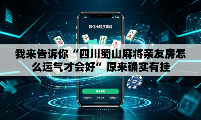 我来告诉你“四川蜀山麻将亲友房怎么运气才会好”原来确实有挂
