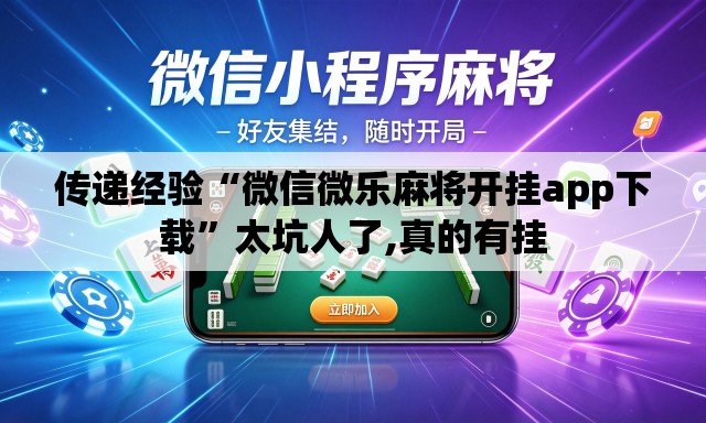 传递经验“微信微乐麻将开挂app下载”太坑人了,真的有挂