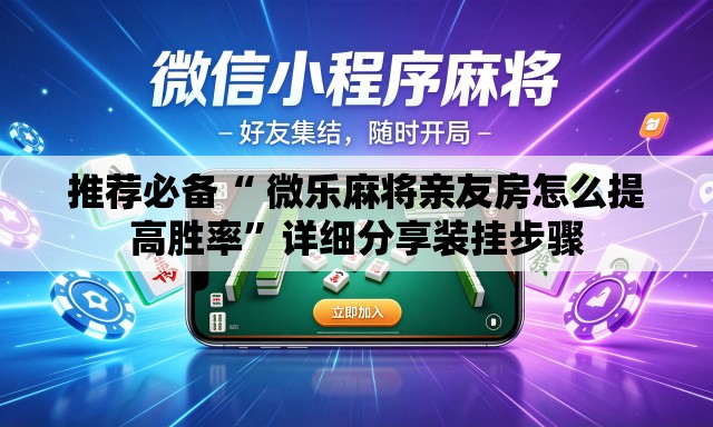 推荐必备“ 微乐麻将亲友房怎么提高胜率”详细分享装挂步骤