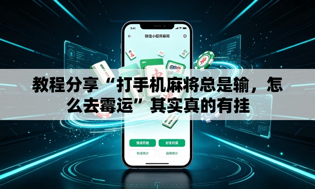 教程分享“打手机麻将总是输	，怎么去霉运	”其实真的有挂
