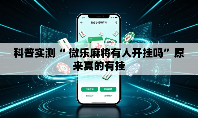 科普实测“ 微乐麻将有人开挂吗”原来真的有挂