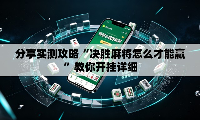 分享实测攻略“决胜麻将怎么才能赢”教你开挂详细
