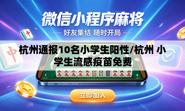 杭州通报10名小学生阳性/杭州 小学生流感疫苗免费 杭州通报10名小学生阳性/杭州 小学生流感疫苗免费