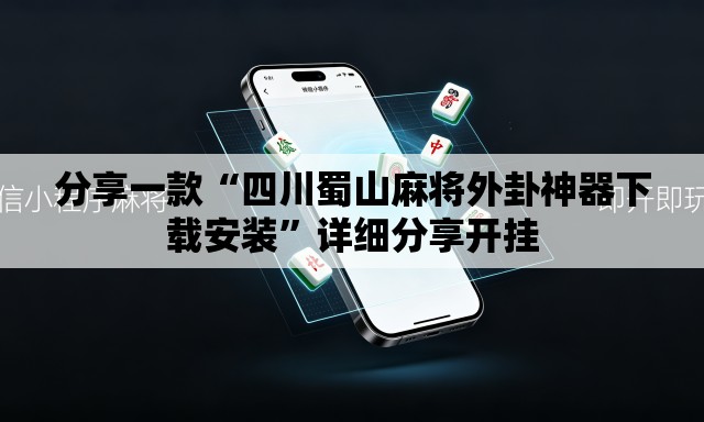 分享一款“四川蜀山麻将外卦神器下载安装”详细分享开挂