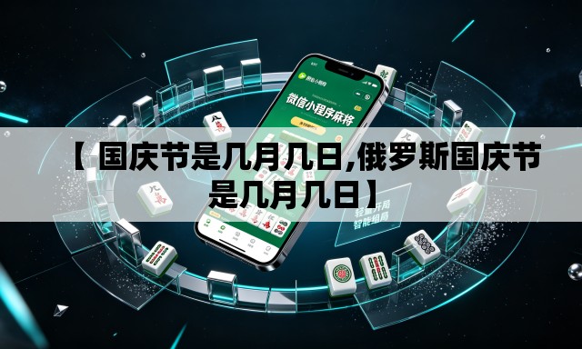 【 国庆节是几月几日,俄罗斯国庆节是几月几日】 【 国庆节是几月几日,俄罗斯国庆节是几月几日】
