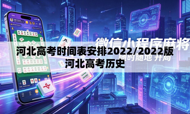 河北高考时间表安排2022/2022版河北高考历史