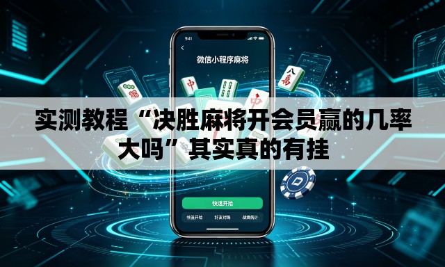 实测教程“决胜麻将开会员赢的几率大吗	”其实真的有挂