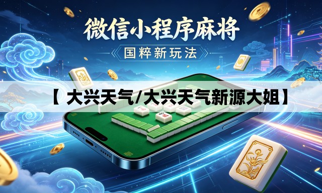 【 大兴天气/大兴天气新源大姐】