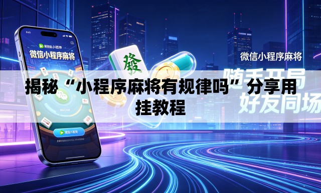 揭秘“小程序麻将有规律吗	”分享用挂教程