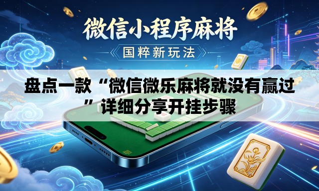 盘点一款“微信微乐麻将就没有赢过”详细分享开挂步骤