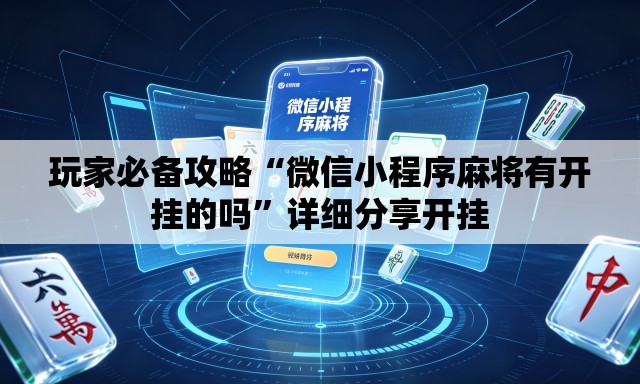 玩家必备攻略“微信小程序麻将有开挂的吗	”详细分享开挂