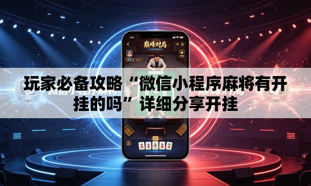 玩家必备攻略“微信小程序麻将有开挂的吗”详细分享开挂