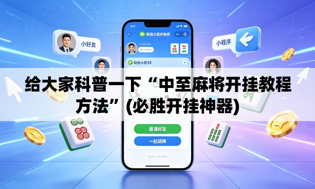 给大家科普一下“中至麻将开挂教程方法	”(必胜开挂神器)