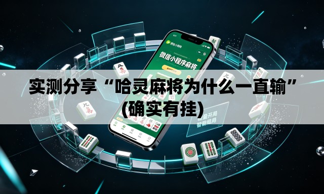 实测分享“哈灵麻将为什么一直输”(确实有挂)