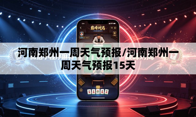 河南郑州一周天气预报/河南郑州一周天气预报15天 河南郑州一周天气预报/河南郑州一周天气预报15天