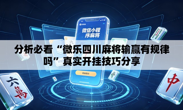 分析必看“微乐四川麻将输赢有规律吗”真实开挂技巧分享
