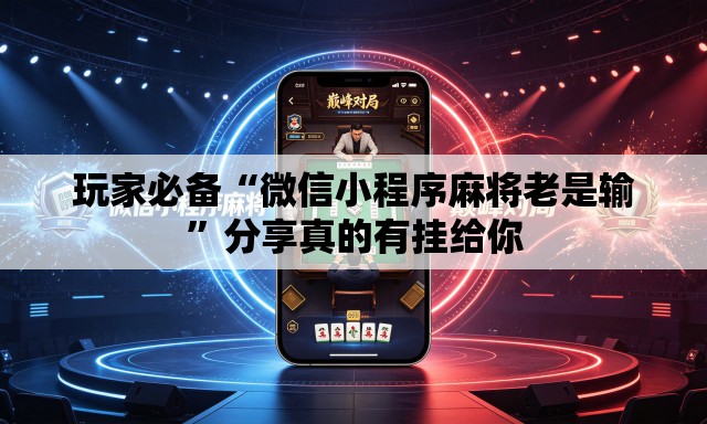 玩家必备“微信小程序麻将老是输	”分享真的有挂给你