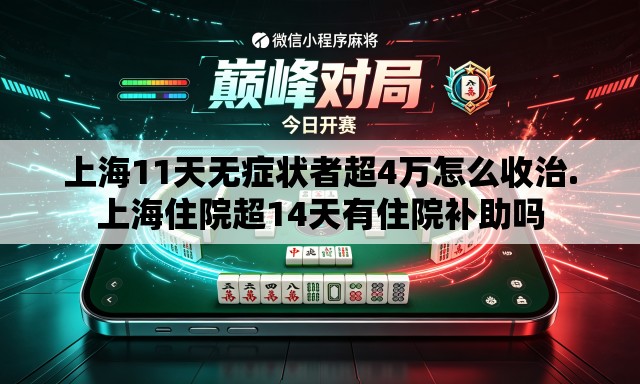 上海11天无症状者超4万怎么收治.上海住院超14天有住院补助吗
